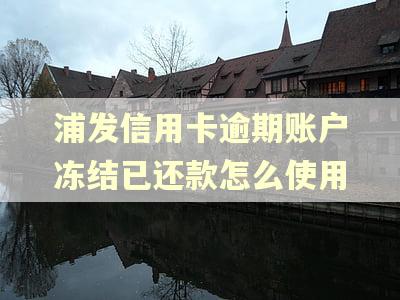 浦发信用卡逾期账户冻结已还款怎么使用
