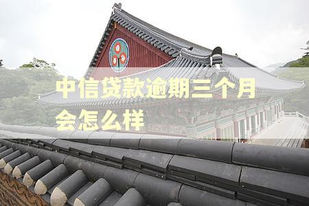 中信贷款逾期三个月会怎么样