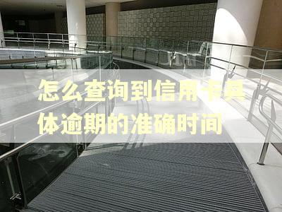 怎么查询到信用卡具体逾期的准确时间