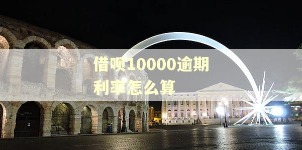 借呗10000逾期利率怎么算