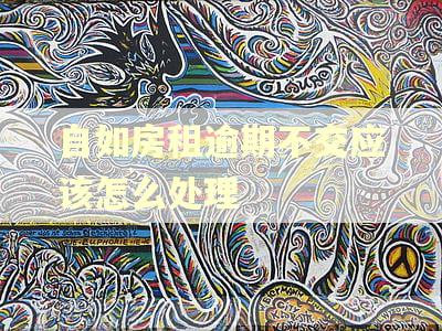 自如房租逾期不交应该怎么处理 自如房租逾期不交应该怎么处理