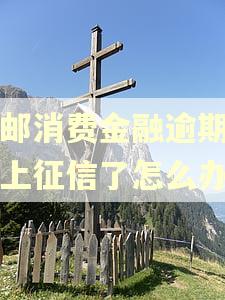 中邮消费金融逾期一天上征信了怎么办