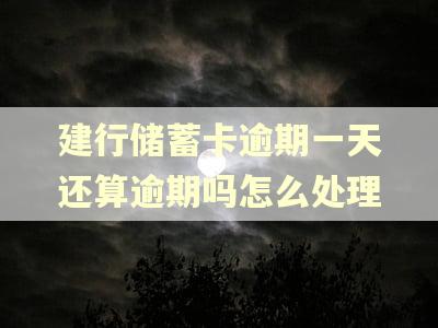 建行储蓄卡逾期一天还算逾期吗怎么处理