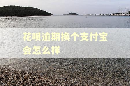 花呗逾期换个支付宝会怎么样
