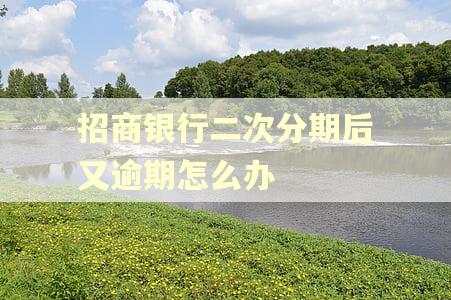 招商银行二次分期后又逾期怎么办