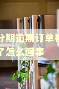 来分期逾期订单被取消了怎么回事