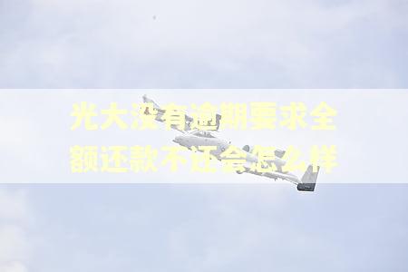 光大没有逾期要求全额还款不还会怎么样