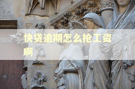 快贷逾期怎么抢工资啊