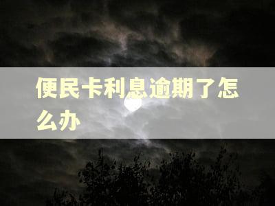 便民卡利息逾期了怎么办