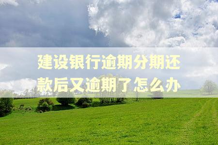 建设银行逾期分期还款后又逾期了怎么办