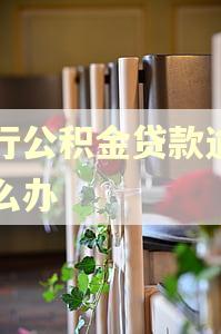 建行公积金贷款逾期怎么办