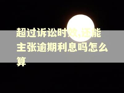 超过诉讼时效,还能主张逾期利息吗怎么算