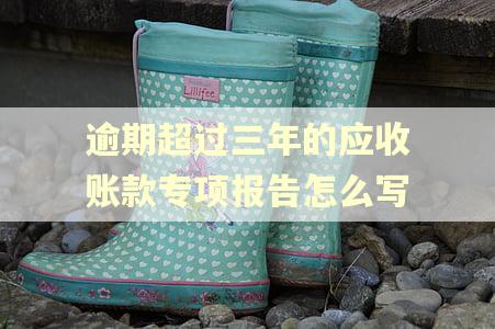 逾期超过三年的应收账款专项报告怎么写