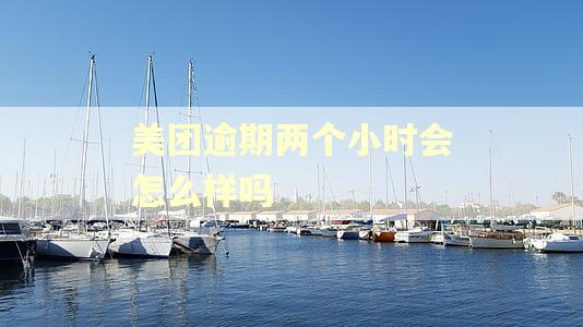 美团逾期两个小时会怎么样吗