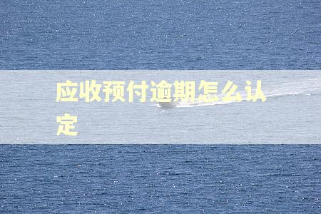 应收预付逾期怎么认定