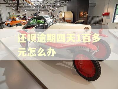 还呗逾期四天1百多元怎么办