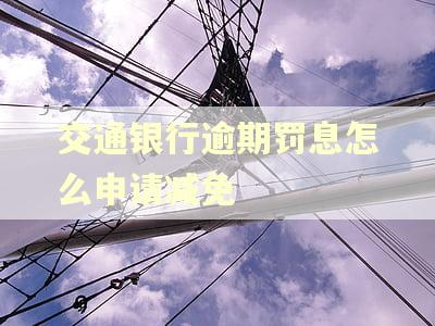 交通银行逾期罚息怎么申请减免