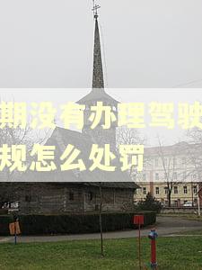 逾期没有办理驾驶证违规怎么处罚