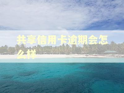 共享信用卡逾期会怎么样