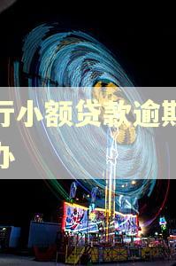 银行小额贷款逾期怎么办