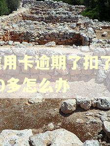 信用卡逾期了扣了400多怎么办 信用卡逾期了扣了400多怎么办