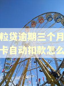 微粒贷逾期三个月银行卡自动扣款怎么办