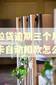微粒贷逾期三个月银行卡自动扣款怎么办