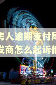 购房人逾期支付尾款开发商怎么起诉他 购房人逾期支付尾款开发商怎么起诉他