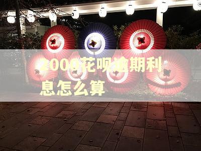 2000花呗逾期利息怎么算