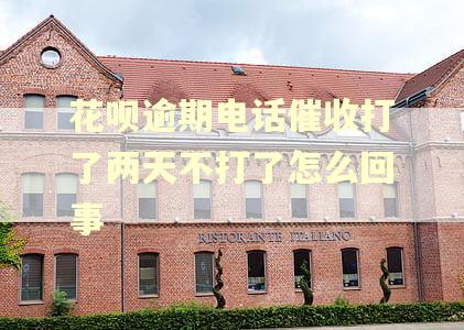 花呗逾期电话催收打了两天不打了怎么回事