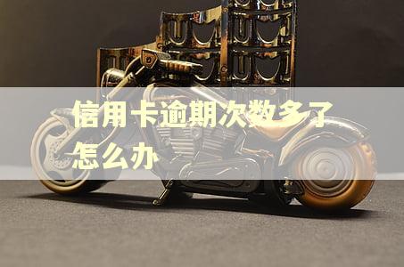 信用卡逾期次数多了怎么办