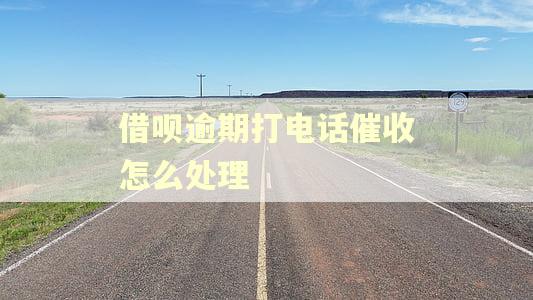 借呗逾期打电话催收怎么处理