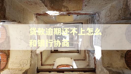 贷款逾期还不上怎么和银行协商