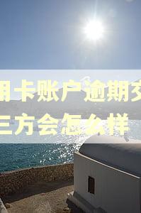 信用卡账户逾期交给第三方会怎么样