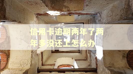 信用卡逾期两年了两年多没还上怎么办