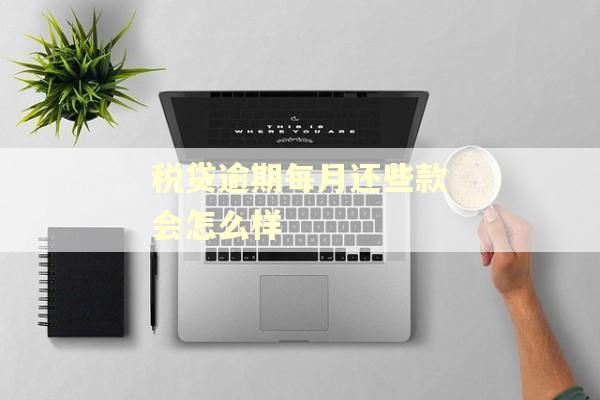 税贷逾期每月还些款会怎么样