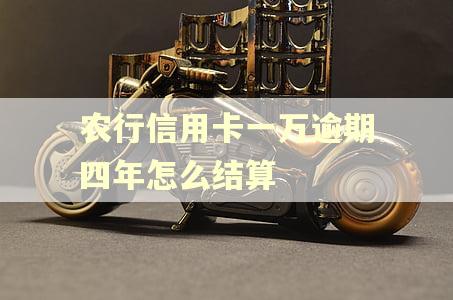 农行信用卡一万逾期四年怎么结算