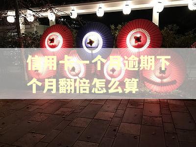 信用卡一个月逾期下个月翻倍怎么算