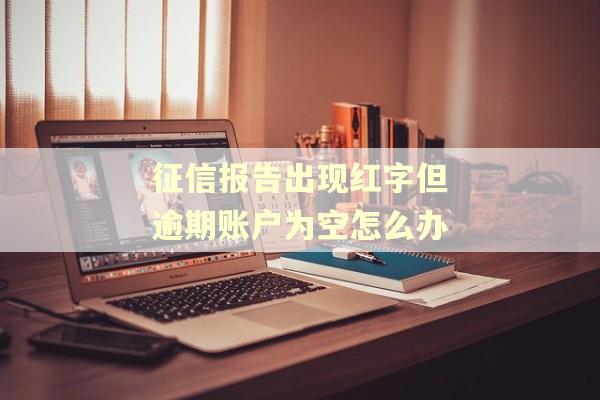 征信报告出现红字但逾期账户为空怎么办