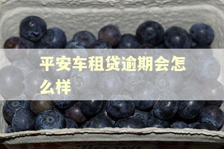 平安车租贷逾期会怎么样