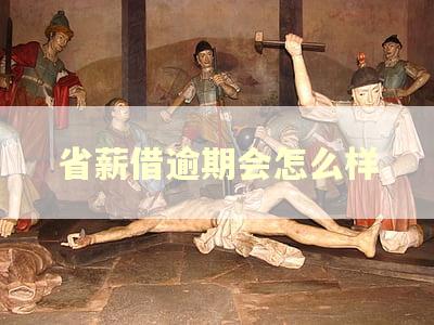 省薪借逾期会怎么样 省薪借逾期会怎么样