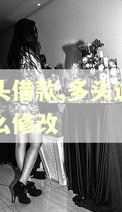 多头借款,多头逾期怎么修改