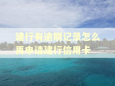 建行有逾期记录怎么再申请建行信用卡