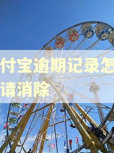 支付宝逾期记录怎么申请消除