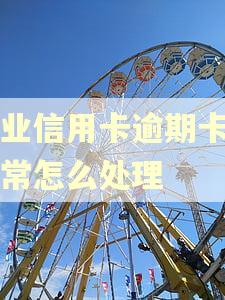兴业信用卡逾期卡片异常怎么处理 兴业信用卡逾期卡片异常怎么处理
