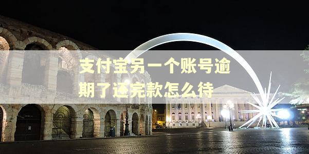 支付宝另一个账号逾期了还完款怎么待