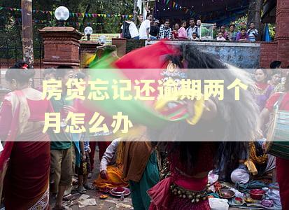 房贷忘记还逾期两个月怎么办