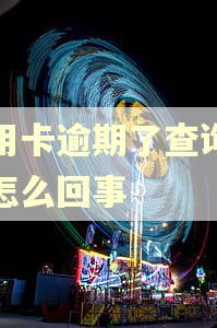 信用卡逾期了查询不了怎么回事