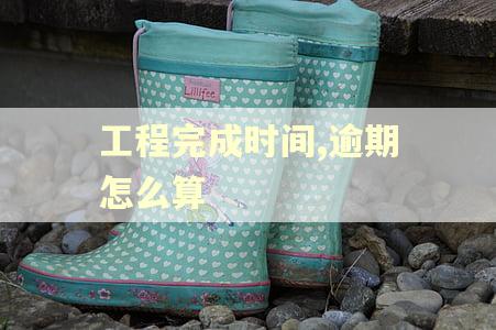 工程完成时间,逾期怎么算