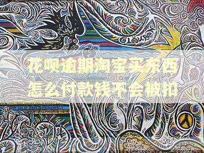花呗逾期淘宝买东西怎么付款钱不会被扣